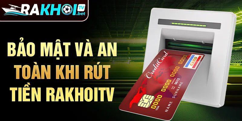 Bảo mật và an toàn khi rút tiền Rakhoitv