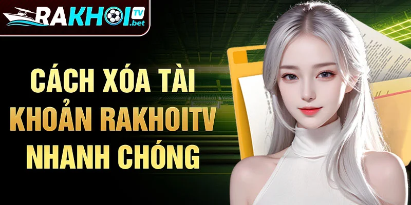 Cách xóa tài khoản Rakhoitv nhanh chóng