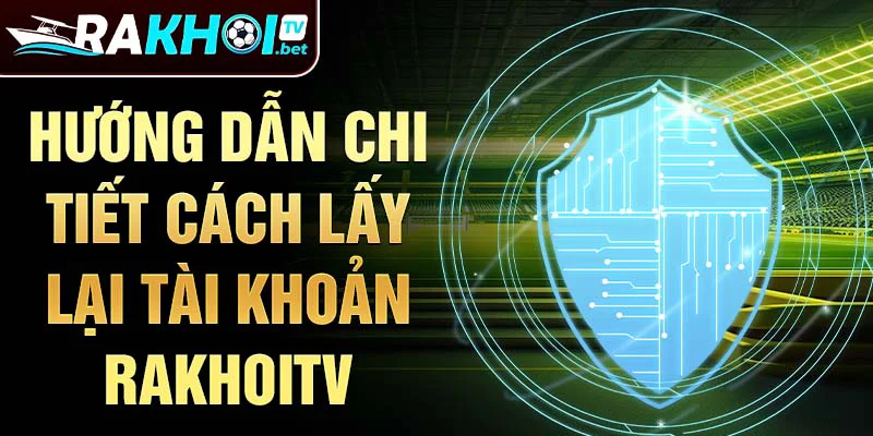 Hướng dẫn chi tiết cách lấy lại tài khoản RakhoiTV