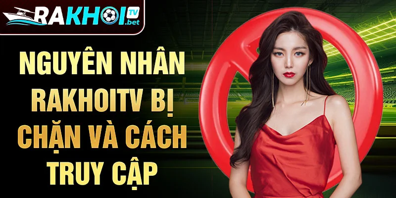 Nguyên nhân Rakhoitv bị chặn và cách truy cập