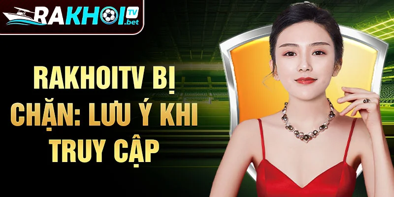 Rakhoitv bị chặn: lưu ý khi truy cập