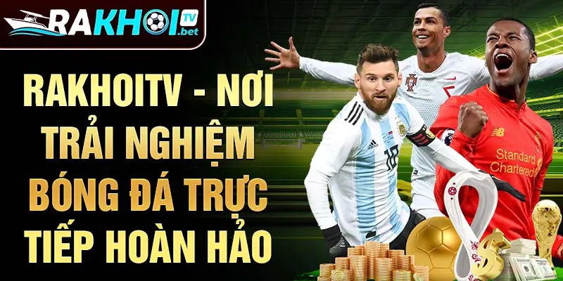 Rakhoitv - nơi trải nghiệm bóng đá trực tiếp hoàn hảo 